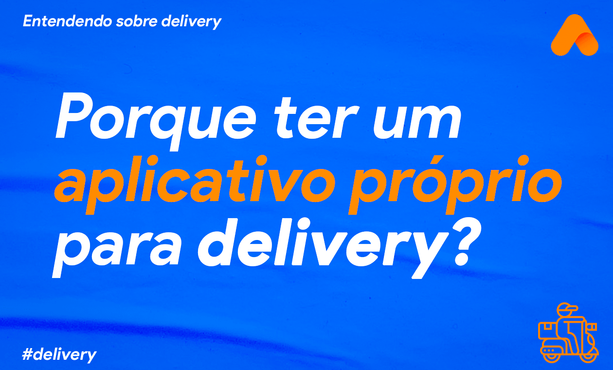 Porque ter um aplicativo de delivery Próprio